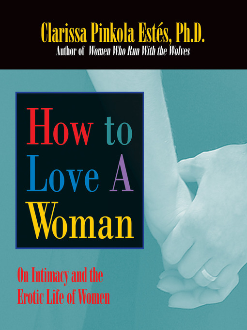 Title details for How to Love a Woman by Clarissa Pinkola Estés, Ph. D. - Wait list